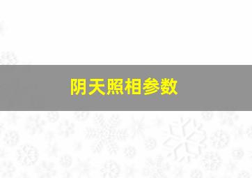 阴天照相参数