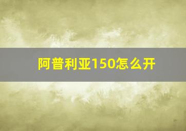 阿普利亚150怎么开