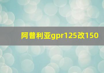 阿普利亚gpr125改150