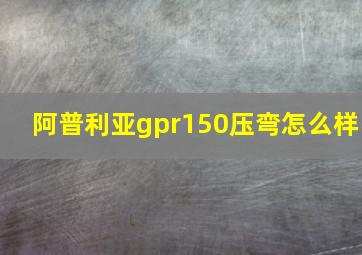 阿普利亚gpr150压弯怎么样