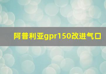 阿普利亚gpr150改进气口