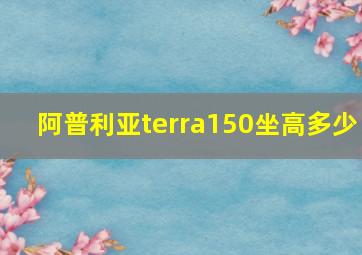 阿普利亚terra150坐高多少