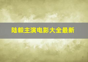 陆毅主演电影大全最新