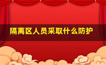 隔离区人员采取什么防护