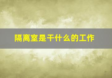 隔离室是干什么的工作