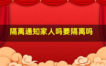 隔离通知家人吗要隔离吗