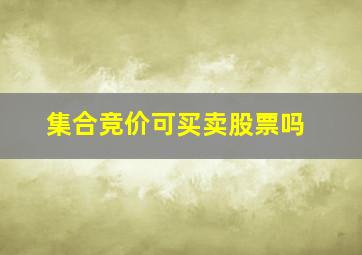 集合竞价可买卖股票吗