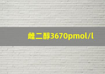 雌二醇3670pmol/l