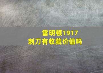 雷明顿1917刺刀有收藏价值吗