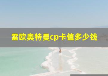 雷欧奥特曼cp卡值多少钱