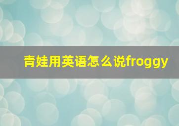 青娃用英语怎么说froggy