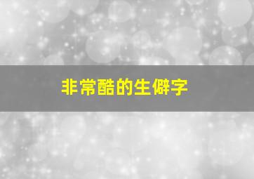 非常酷的生僻字