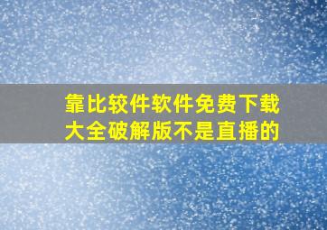 靠比较件软件免费下载大全破解版不是直播的