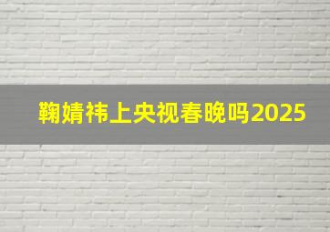 鞠婧祎上央视春晚吗2025