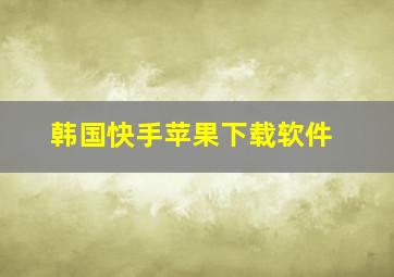 韩国快手苹果下载软件