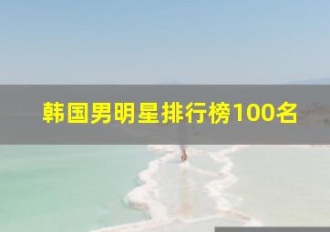 韩国男明星排行榜100名