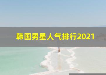 韩国男星人气排行2021