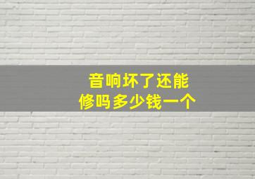 音响坏了还能修吗多少钱一个