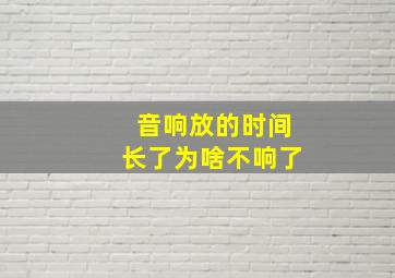 音响放的时间长了为啥不响了