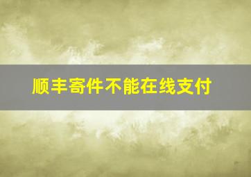 顺丰寄件不能在线支付