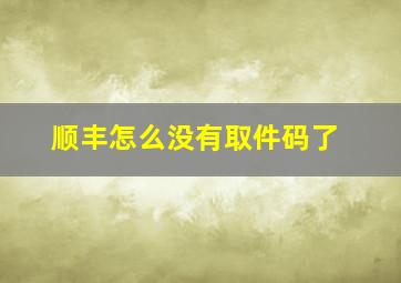 顺丰怎么没有取件码了