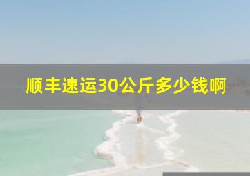 顺丰速运30公斤多少钱啊