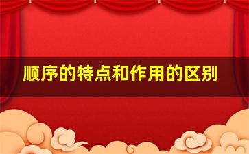 顺序的特点和作用的区别