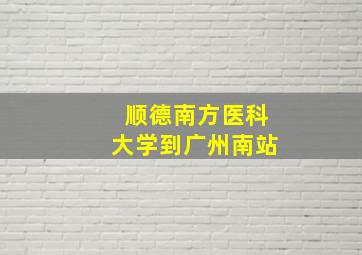 顺德南方医科大学到广州南站