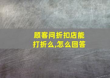 顾客问折扣店能打折么,怎么回答