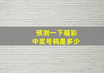 预测一下福彩中奖号码是多少