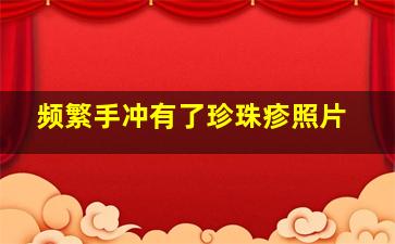 频繁手冲有了珍珠疹照片