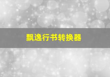 飘逸行书转换器