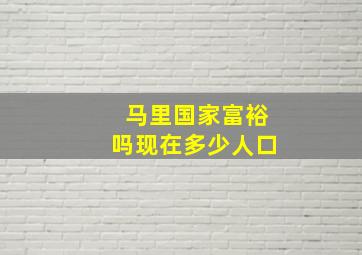 马里国家富裕吗现在多少人口