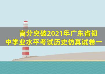 高分突破2021年广东省初中学业水平考试历史仿真试卷一