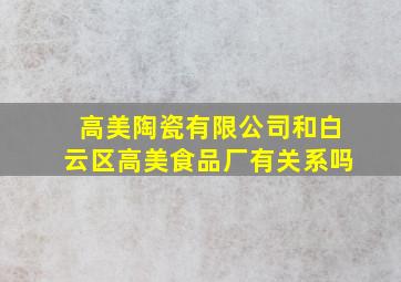 高美陶瓷有限公司和白云区高美食品厂有关系吗