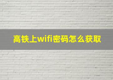 高铁上wifi密码怎么获取