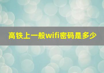 高铁上一般wifi密码是多少