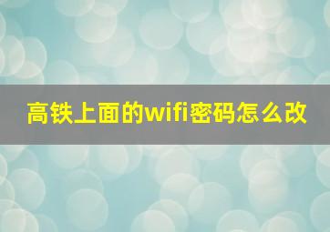 高铁上面的wifi密码怎么改