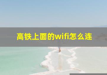 高铁上面的wifi怎么连