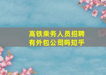 高铁乘务人员招聘有外包公司吗知乎