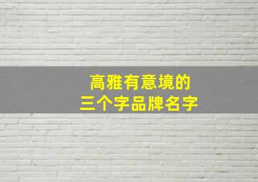 高雅有意境的三个字品牌名字