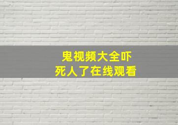 鬼视频大全吓死人了在线观看