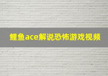 鲤鱼ace解说恐怖游戏视频