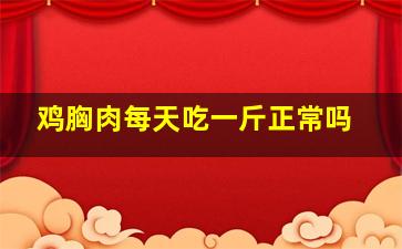 鸡胸肉每天吃一斤正常吗