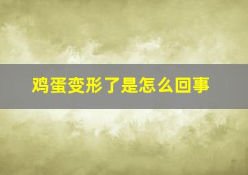 鸡蛋变形了是怎么回事