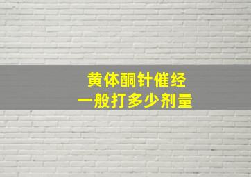 黄体酮针催经一般打多少剂量