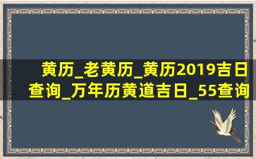 黄历_老黄历_黄历2019吉日查询_万年历黄道吉日_55查询