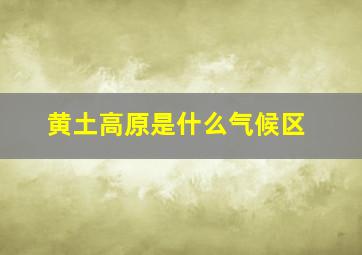 黄土高原是什么气候区