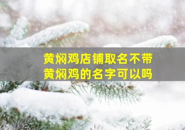 黄焖鸡店铺取名不带黄焖鸡的名字可以吗