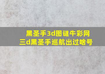 黑圣手3d图谜牛彩网三d黑圣手巡航出过啥号